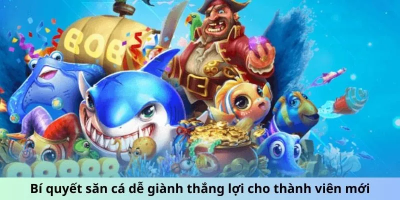 Bí quyết săn cá dễ giành thắng lợi cho thành viên mới