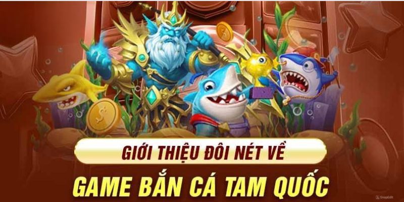 Tổng quan về bắn cá tam quốc cực hấp dẫn
